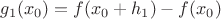 $$g_1(x_0)=f(x_0+h_1)-f(x_0)$$