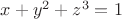 $x+y^2+z^3=1$