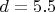 $d = 5.5$