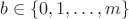 $b\in \{0,1,\ldots, m\}$ $b\in \{0,1,\ldots, m\}$