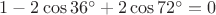 $1-2\cos36^{\circ}+2\cos72^{\circ}=0$