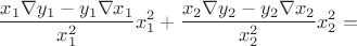 $$\frac{x_1 \nabla y_1 - y_1 \nabla x_1}{x_1^2}x_1^2 + \frac{x_2 \nabla y_2 - y_2 \nabla x_2}{x_2^2}x_2^2 =$$