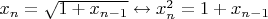 $x_n = \sqrt{1+x_{n-1}} \leftrightarrow x^2_n = 1 + x_{n-1}$