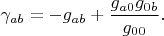 $\gamma_{ab}=-g_{ab}+\dfrac{g_{a0}g_{0b}}{g_{00}}.$