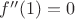 $f''(1)=0$ $f''(1)=0$