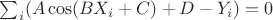 $\sum_i (A \cos(B X_i + C) + D - Y_i) = 0$