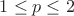 $ 1 \leq p \leq 2 $