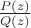 $\frac{P(z)}{Q(z)}$