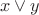 $$x\vee y$$