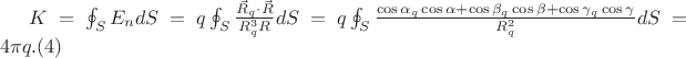$K=\oint_{S}E_{n}dS=q\oint_{S}\frac{\vec{R}_{q}\cdot \vec{R}}{R_{q}^{3}R}dS=q\oint_{S}\frac{\cos \alpha _{q}\cos\alpha+\cos \beta _{q}\cos \beta+\cos \gamma _{q}\cos \gamma}{R_{q}^{2}}dS=4\pi q.   (4)