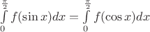 $\int\limits_0^{\frac{\pi}{2}}  f(\sin x)dx= \int\limits_0^{\frac{\pi}{2}} f(\cos x)dx$