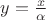 $y=\frac{x}{\alpha}$