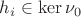 $h_i \in \ker \nu_0$ $h_i \in \ker \nu_0$