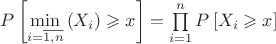 $\[P\left[ {\mathop {\min }\limits_{i = \overline {1,n} } \left( {{X_i}} \right) \geqslant x} \right] = \prod\limits_{i = 1}^n {P\left[ {{X_i} \geqslant x} \right]} \]$