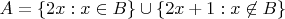 $A=\{2x:x\in B\}\cup\{2x+1:x\not\in B\}$