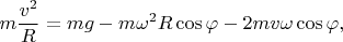$$m\frac{v^2}{R}=mg - m\omega^2R\cos{\varphi}-2mv\omega\cos\varphi ,$$