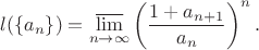 $$l(\{a_n\})=\varlimsup_{n\to\infty}\left(\frac{1+a_{n+1}}{a_n}\right)^n.$$