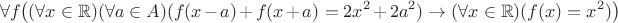 $$
\forall f \big( (\forall x \in \mathbb{R})(\forall a \in A)(f(x-a)+f(x+a) = 2x^2+2a^2) \rightarrow (\forall x \in \mathbb{R})(f(x) = x^2) \big)
$$