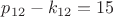 $p_{12}-k_{12}=15$