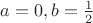 $a=0,b=\frac 12$