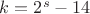 $k=2^s-14$