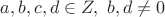 $a, b, c, d \in Z ,\ b,d \not=0$