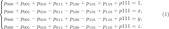 $$\begin{cases}p_{000}+p_{001}+p_{010}+p_{011}+p_{100}+p_{101}+p_{110}+p{111}=1,\\ p_{000}+p_{001}-p_{010}-p_{011}-p_{100}-p_{101}+p_{110}+p{111}=x,\\ p_{000}-p_{001}-p_{010}+p_{011}+p_{100}-p_{101}-p_{110}+p{111}=y,\\ p_{000}-p_{001}-p_{010}+p_{011}+p_{100}-p_{101}-p_{110}+p{111}=z.\end{cases}\eqno(1)$$