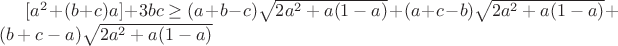 $[a^2+(b+c)a]+3bc\ge(a+b-c)\sqrt{2a^2+a(1-a)}+(a+c-b)\sqrt{2a^2+a(1-a)}+(b+c-a)\sqrt{2a^2+a(1-a)}$