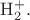 $\mathrm{H}_2^{+}.$