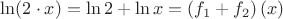$\ln (2\cdot x)=\ln 2+ \ln x=\left(f_1+f_2\right)(x)$