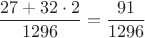 $$\frac{27+32\cdot2}{1296}=\frac{91}{1296}$$