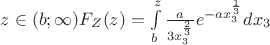 $z \in (b;\infty) F_Z(z)=\int\limits_{b}^{z}\frac{a}{3x_3^\frac{2}{3}}e^{-ax_3^\frac{1}{3}} dx_3$
