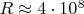 $ R \approx 4 \cdot 10^8$