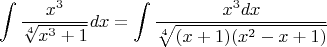 $$
\int \frac{x^3}{\sqrt[4]{ x^3+1}} dx = \int \frac{x^3 dx}{\sqrt[4]{(x+1)(x^2-x+1)}}
$$