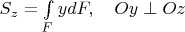 $S_z = \int\limits_F y dF, \quad Oy \perp Oz$