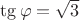 $\tg\varphi=\sqrt{3}$