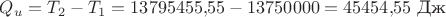 $Q_u= T_2-T_1=13795455{,}55-13750000=45454{,}55\,\, \text{Дж}$