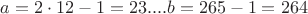 $a = 2\cdot12 - 1 = 23.... b = 265 - 1 = 264$ $a = 2\cdot12 - 1 = 23.... b = 265 - 1 = 264$
