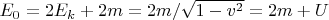 $E_0= 2 E_k + 2 m = 2m/\sqrt{1-v^2}=2m + U$