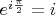 $e^{i\frac{\pi}{2}}=i$