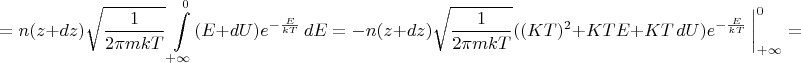 $$=n(z+dz)\sqrt{\frac{1}{2\pi mkT}}\int\limits_{+\infty}^{0}(E+dU) e^{-\frac{E}{kT}}\, dE=-n(z+dz)\sqrt{\frac{1}{2\pi mkT}}((KT)^2+KTE + KT\,dU) e^{-\frac{E}{kT}}\, \bigg |_{+\infty}^{0}= $$