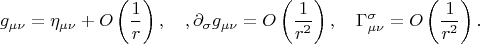 $$g_{\mu \nu}=\eta_{\mu \nu}+O\left(\frac{1}{r}\right), \quad, \partial_\sigma g_{\mu \nu}=O\left(\frac{1}{r^2}\right), \quad \Gamma^\sigma_{\mu \nu}=O\left(\frac{1}{r^2}\right).$$