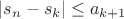 $|s_n - s_k| \leq a_{k+1}$