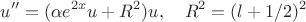 $$u''=(\alpha e^{2x}u+R^2)u,\quad R^2=(l+1/2)^2$$