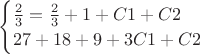 $ \begin{cases}
 \frac{2}{3} =\frac{2}{3}+1+C1+C2 \\
 27+18+9+3C1+C2\\
\end{cases}
$