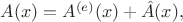 $A(x)=A^{(e)}(x)+\hat{A}(x),$ $A(x)=A^{(e)}(x)+\hat{A}(x),$