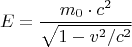 $$ E = \frac { m_0 \cdot c^2} {\sqrt{1 - v^2 / c^2}} $$