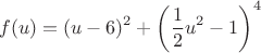 $$f(u)=(u-6)^2 + \left(\frac{1}{2}u^2-1\right)^4$$