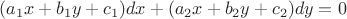 $$
(a_1 x + b_1 y + c_1) dx + (a_2 x + b_2 y + c_2) dy = 0
$$