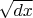 $\sqrt{dx}$
